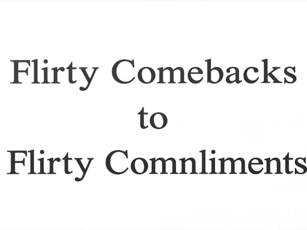 Flirty Comebacks to Flirty Compliments