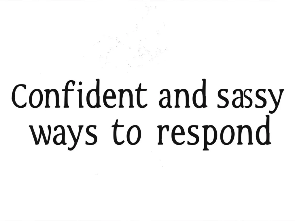 Confident and Sassy Ways to Respond 