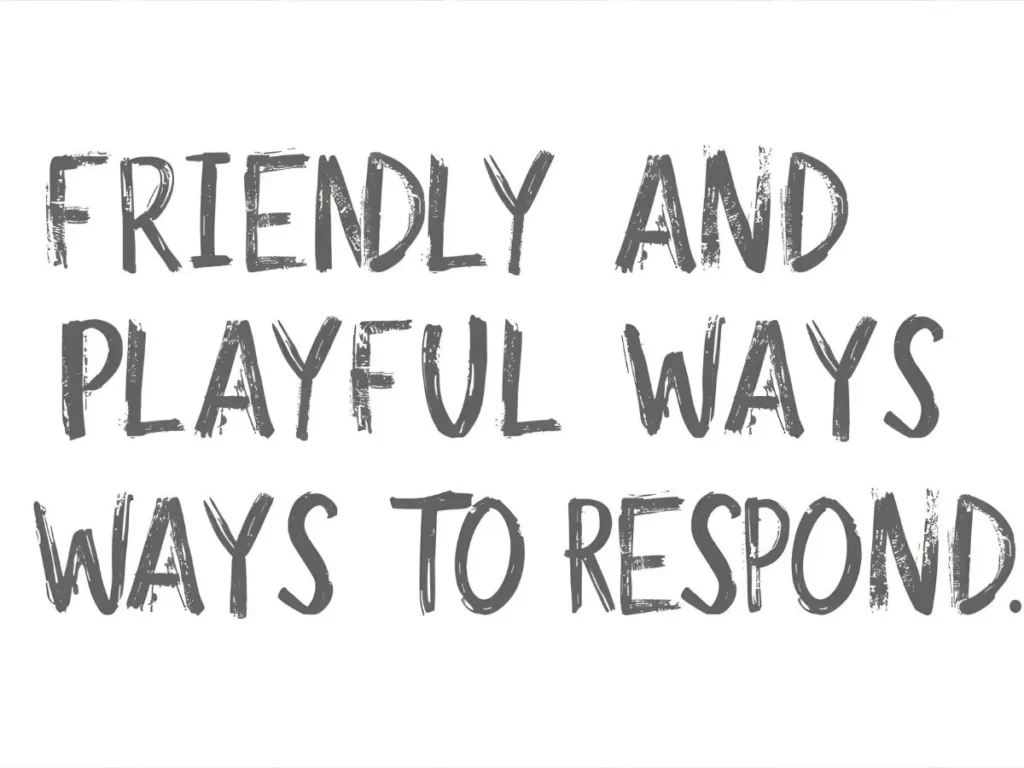 Friendly and Playful Ways to Respond 