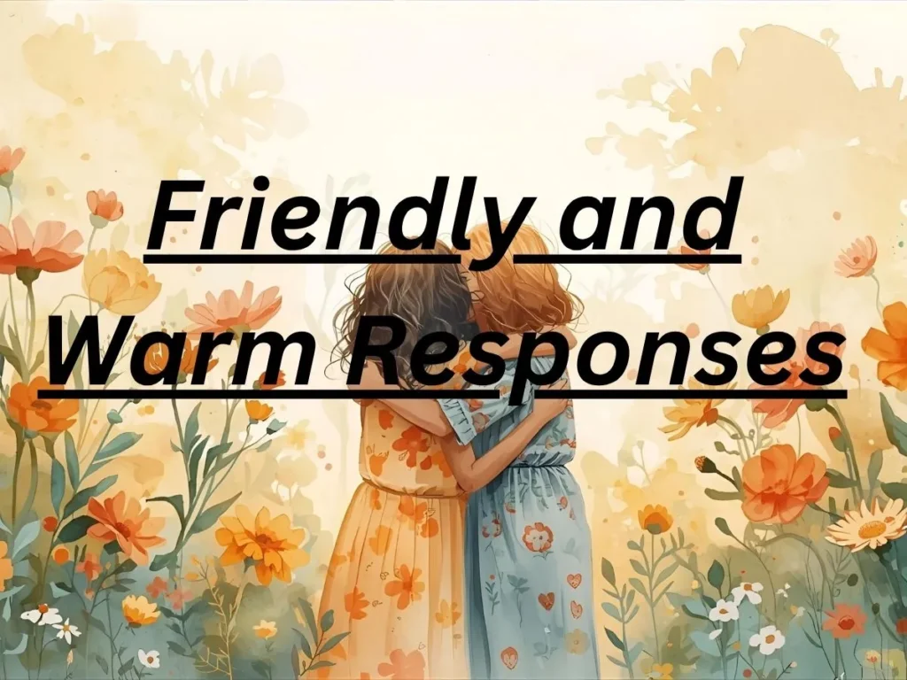 Friendly and Warm Responses