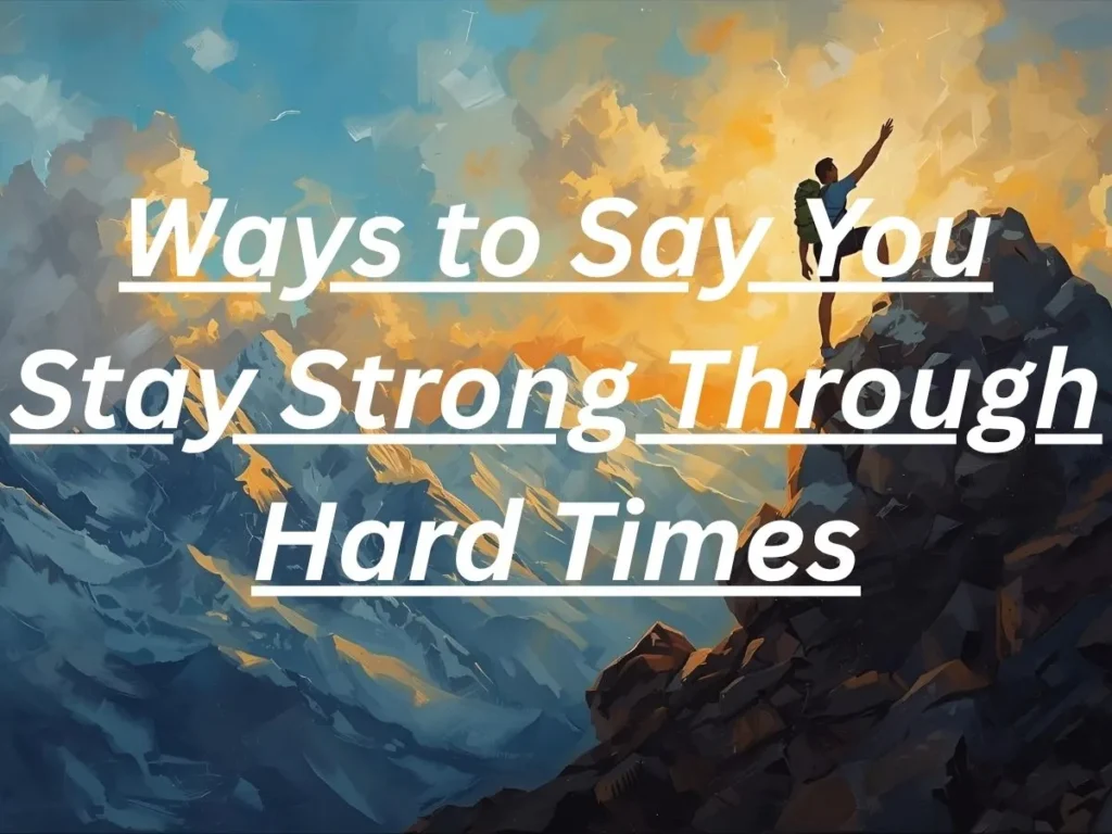 Ways to Say You Stay Strong Through Hard Times
