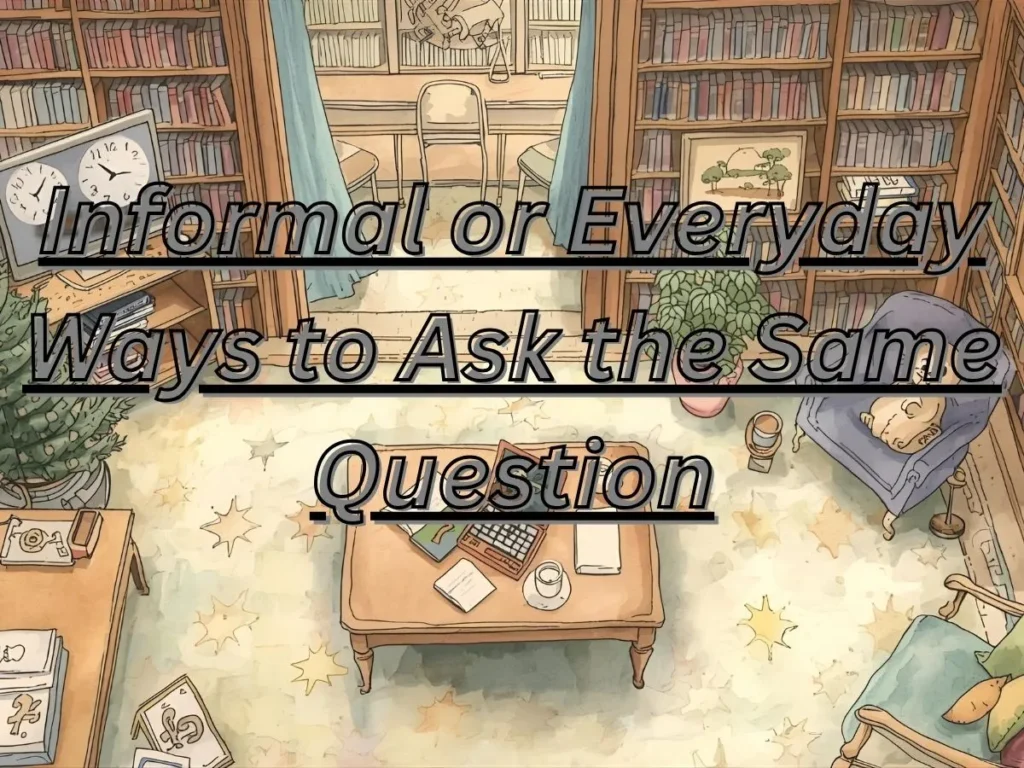 Informal or Everyday Ways to Ask the Same Question